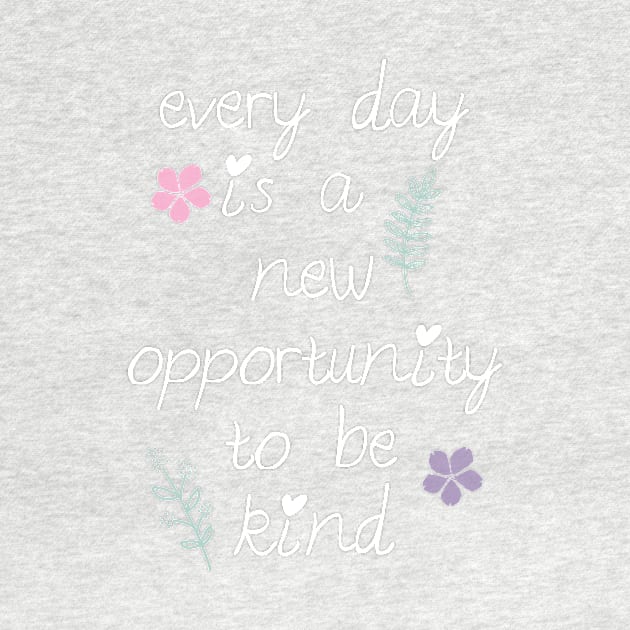 Every day is a new opportunity to be kind. by be happy